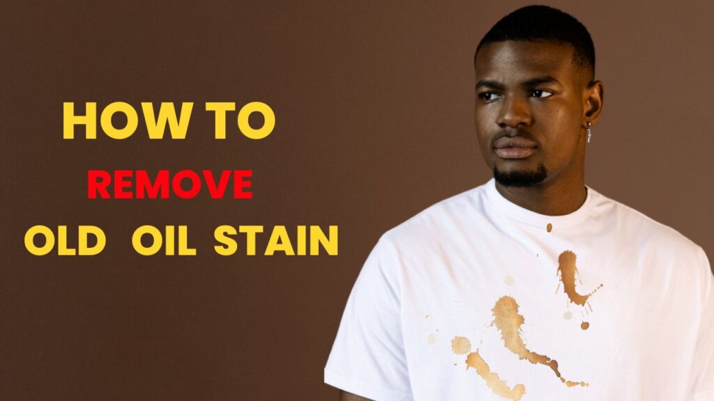 how to remove old oil stains from clothes